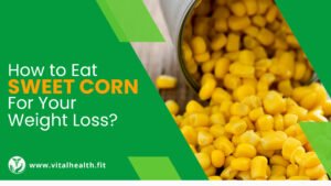 Read more about the article [2023 Update] How to Eat Sweet Corn for Your Weight Loss ?